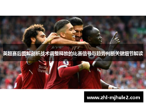 英超赛后图解剖析战术调整释放的比赛信号与趋势判断关键细节解读