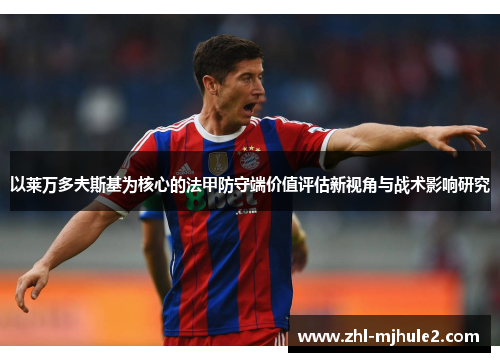 以莱万多夫斯基为核心的法甲防守端价值评估新视角与战术影响研究