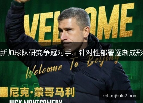 新帅球队研究争冠对手,针对性部署逐渐成形 新帅球队研究争冠对手,针对性部署逐渐成形
